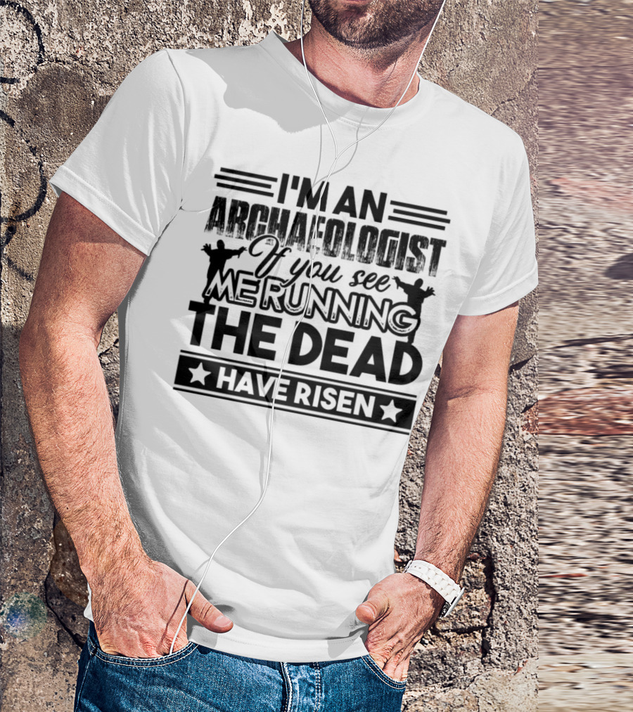 I'm An Archaeologist If You See Me Running The Dead Have Risen T-Shirt