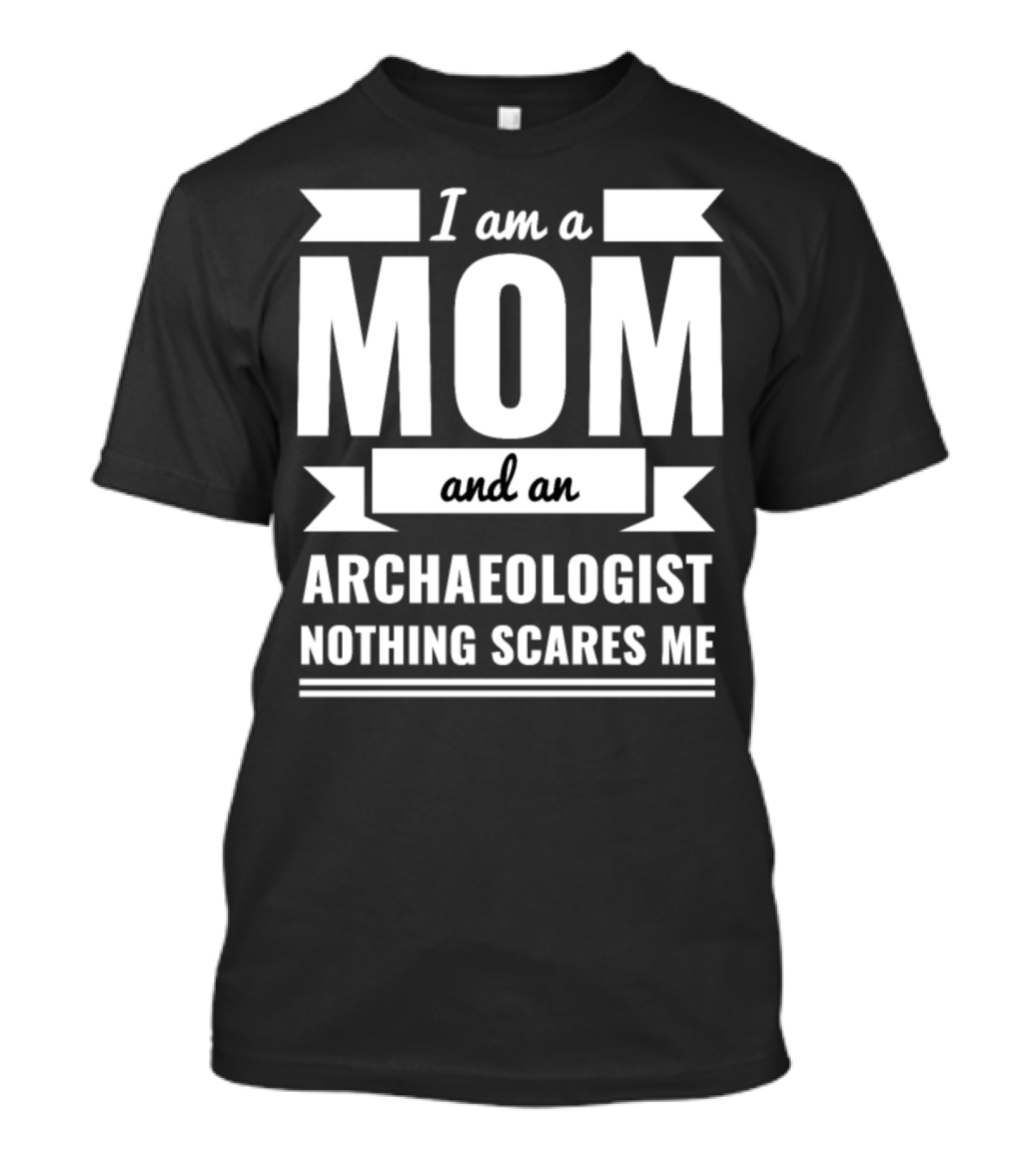 I Am A Mom And An Archaeologist Nothing Scares Me T-Shirt