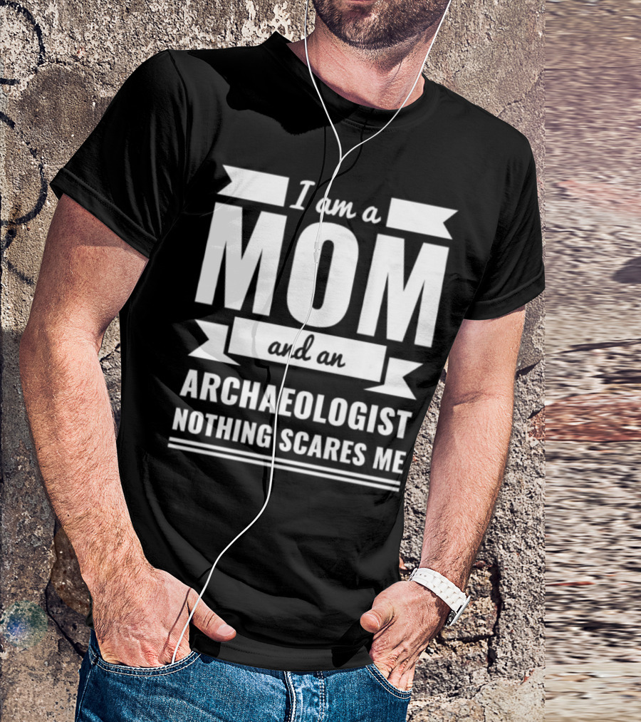 I Am A Mom And An Archaeologist Nothing Scares Me T-Shirt