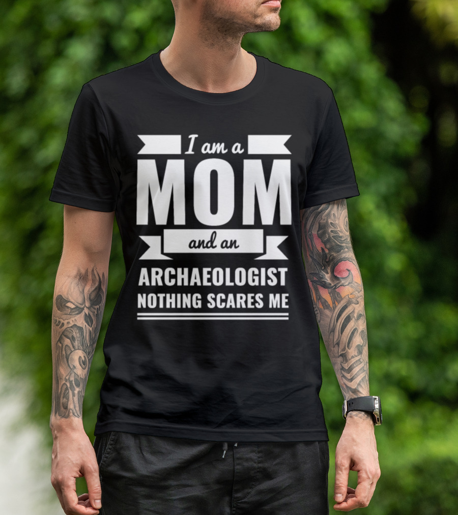 I Am A Mom And An Archaeologist Nothing Scares Me T-Shirt