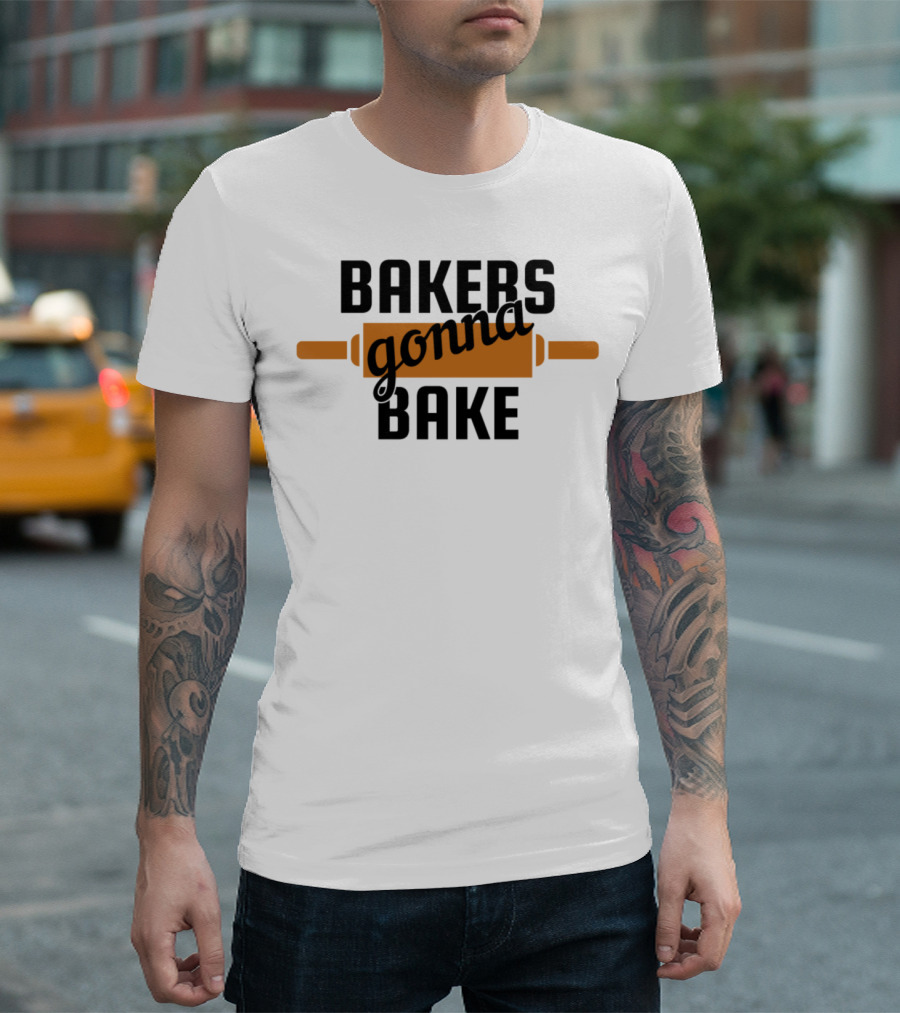 BAKERS GONNA BAKE T-Shirt