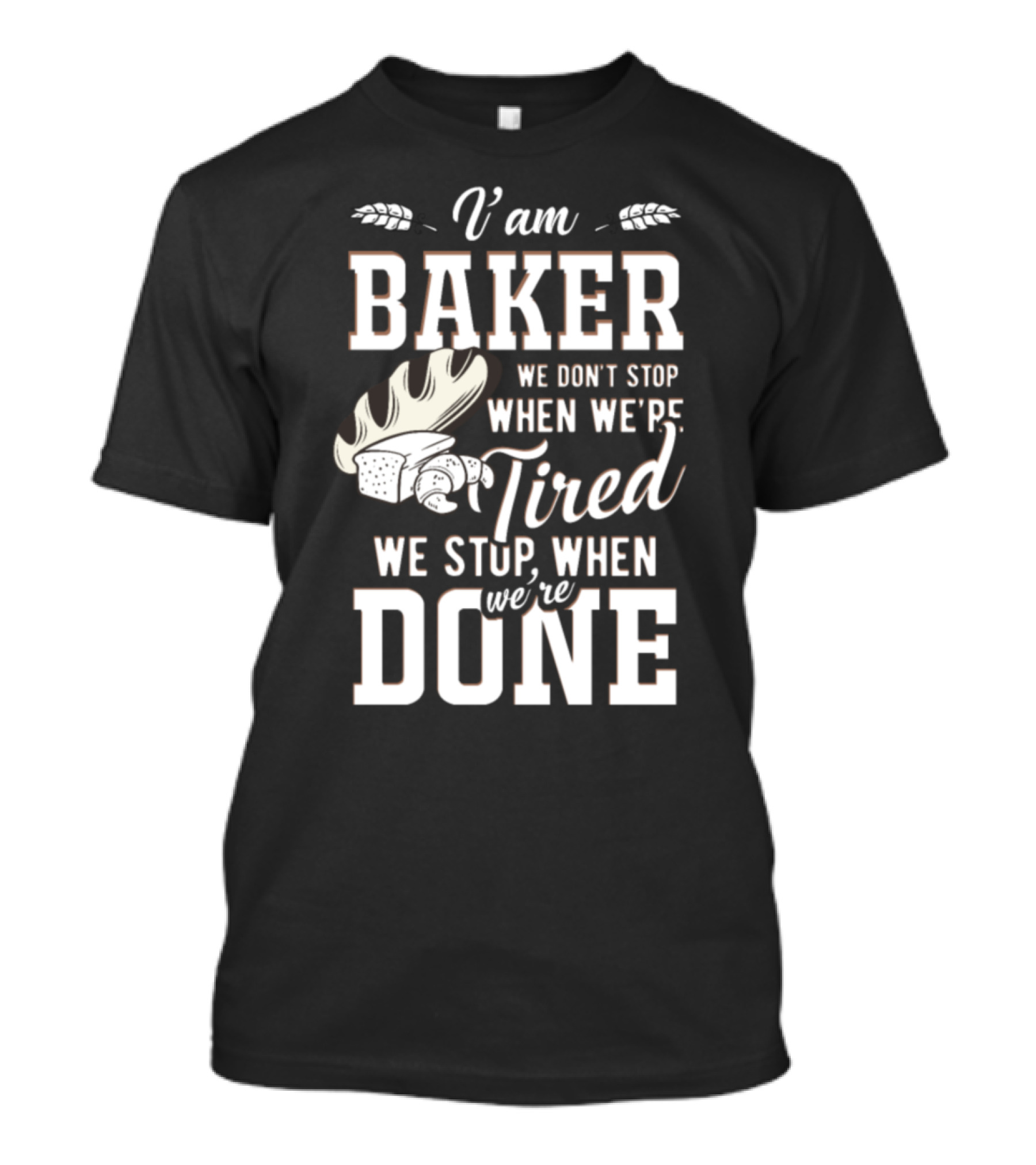 I Am Baker We Don't Stop When We're Tired We Stop When We're Done T-Shirt