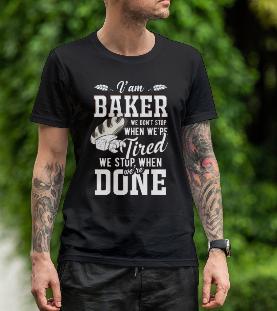 I Am Baker We Don't Stop When We're Tired We Stop When We're Done T-Shirt