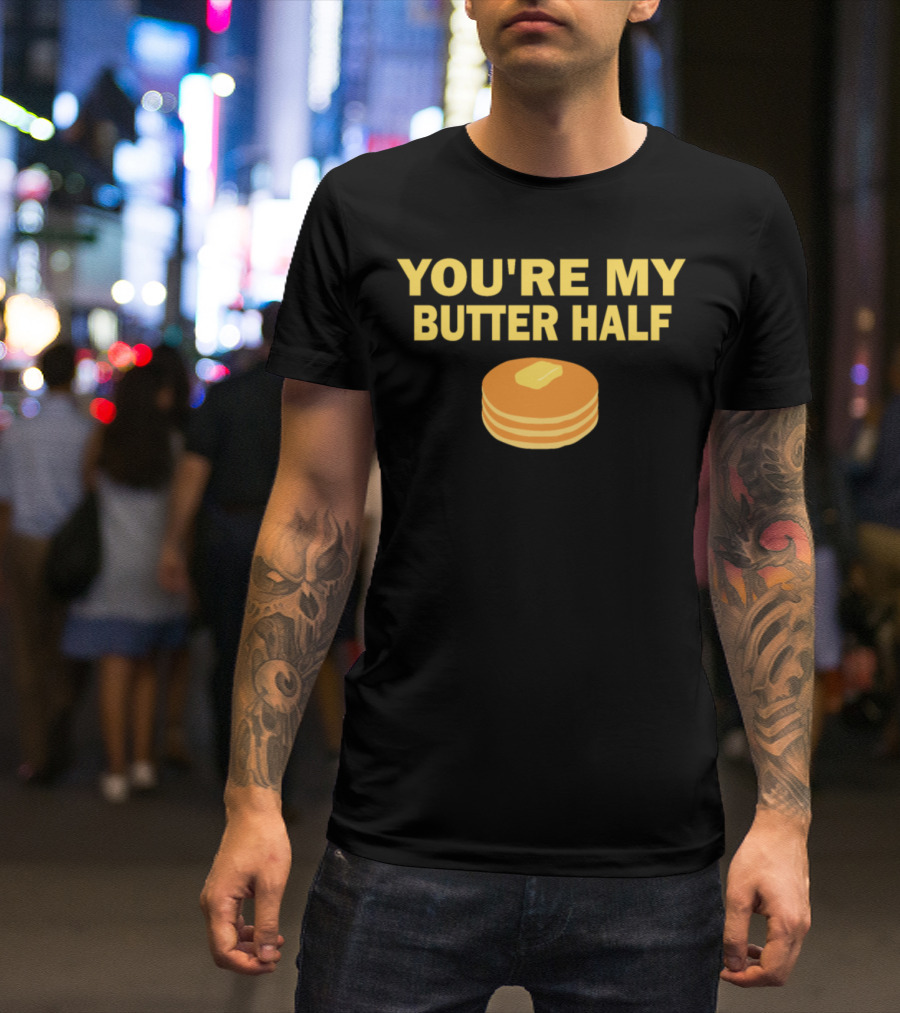 YOU'RE MY BUTTER HALF Pancakes Breakfast Lover T-Shirt