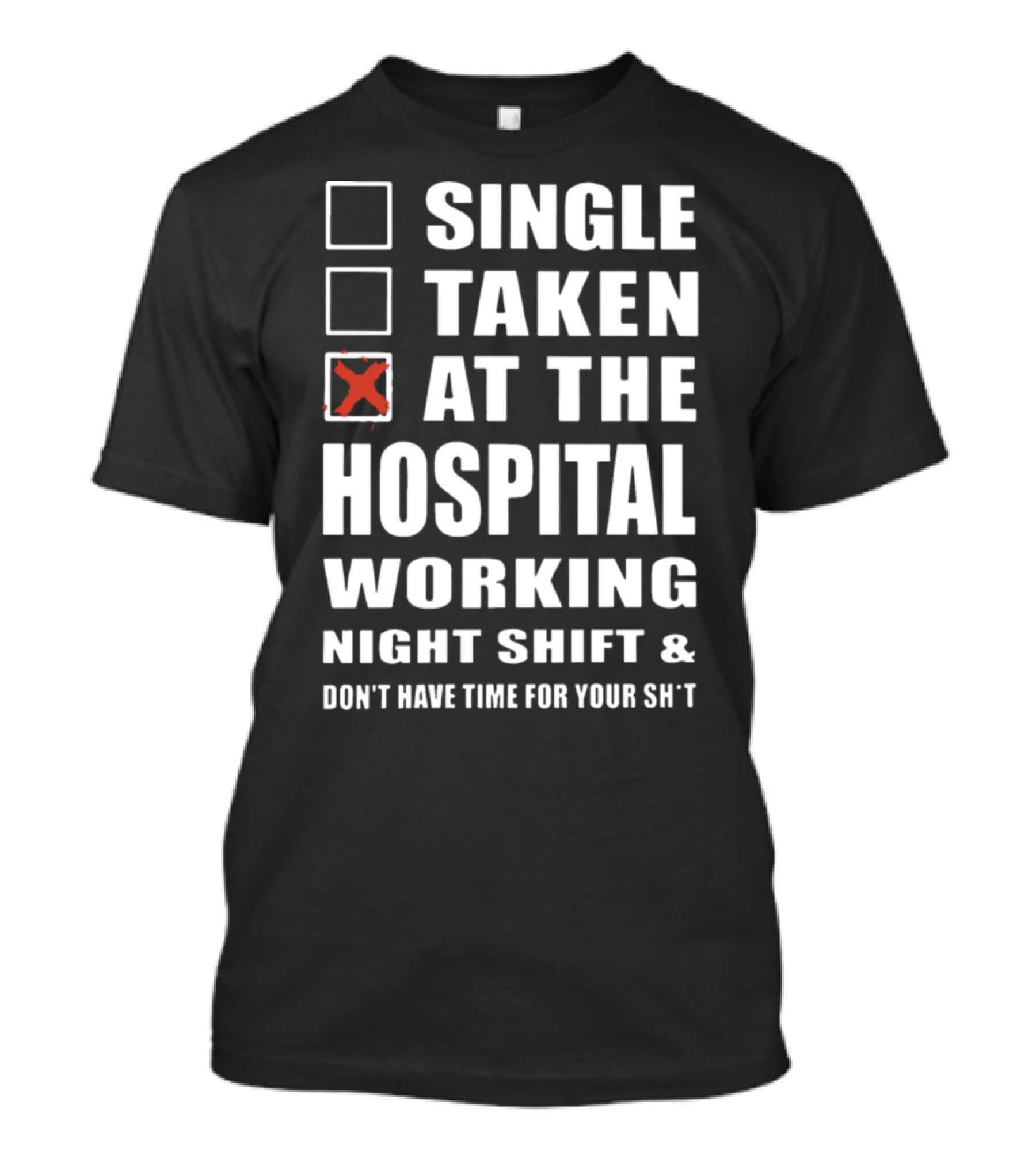 Single Taken At The Hospital Working Night Shift Don't Have Time T-Shirt