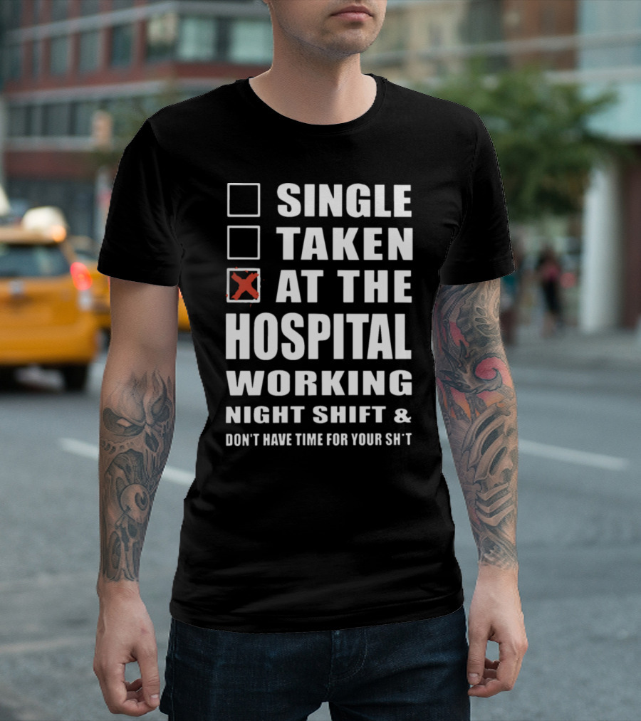 Single Taken At The Hospital Working Night Shift Don't Have Time T-Shirt