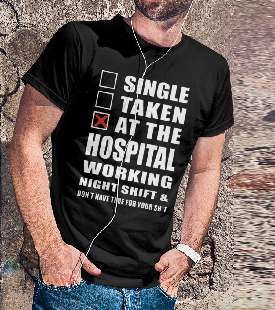 Single Taken At The Hospital Working Night Shift Don't Have Time T-Shirt