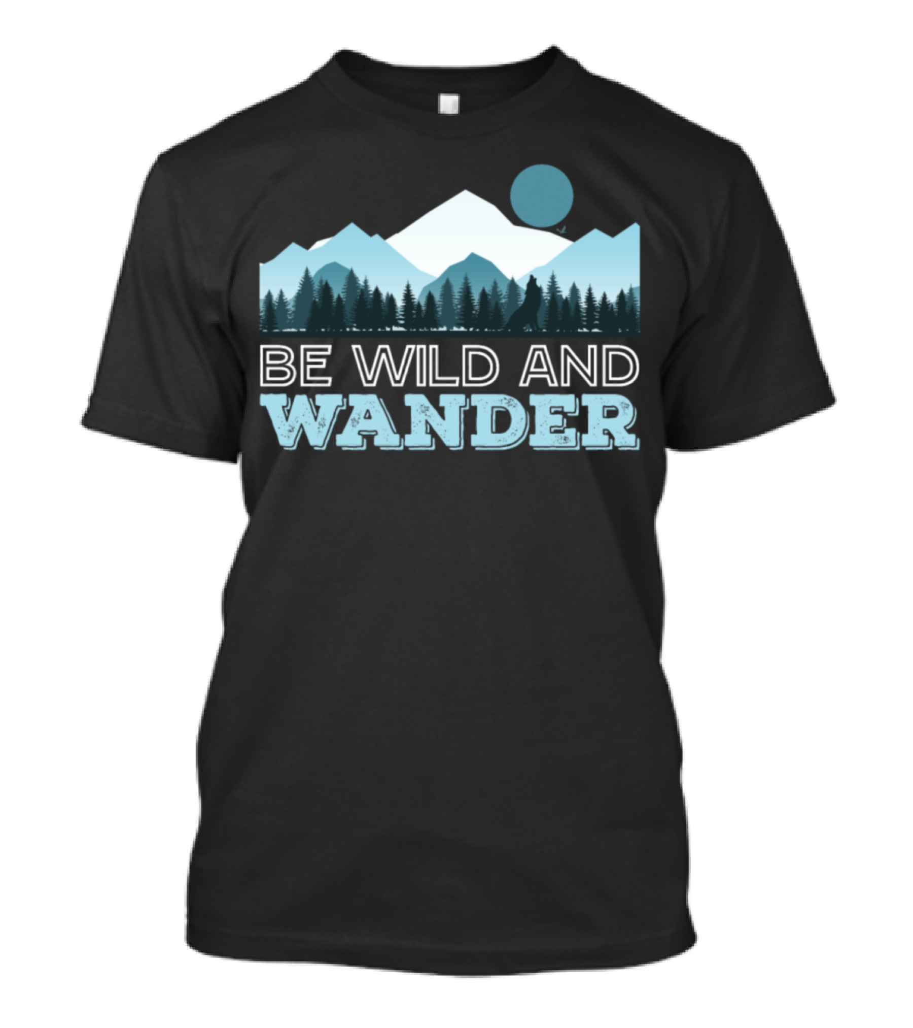 Be Wild And Wander Forest Mountain Adventure Scene T-Shirt