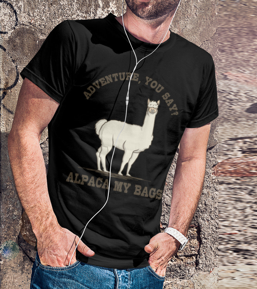 Adventure You Say Alpaca My Bags Funny Alpaca Outdoor Lovers T-Shirt
