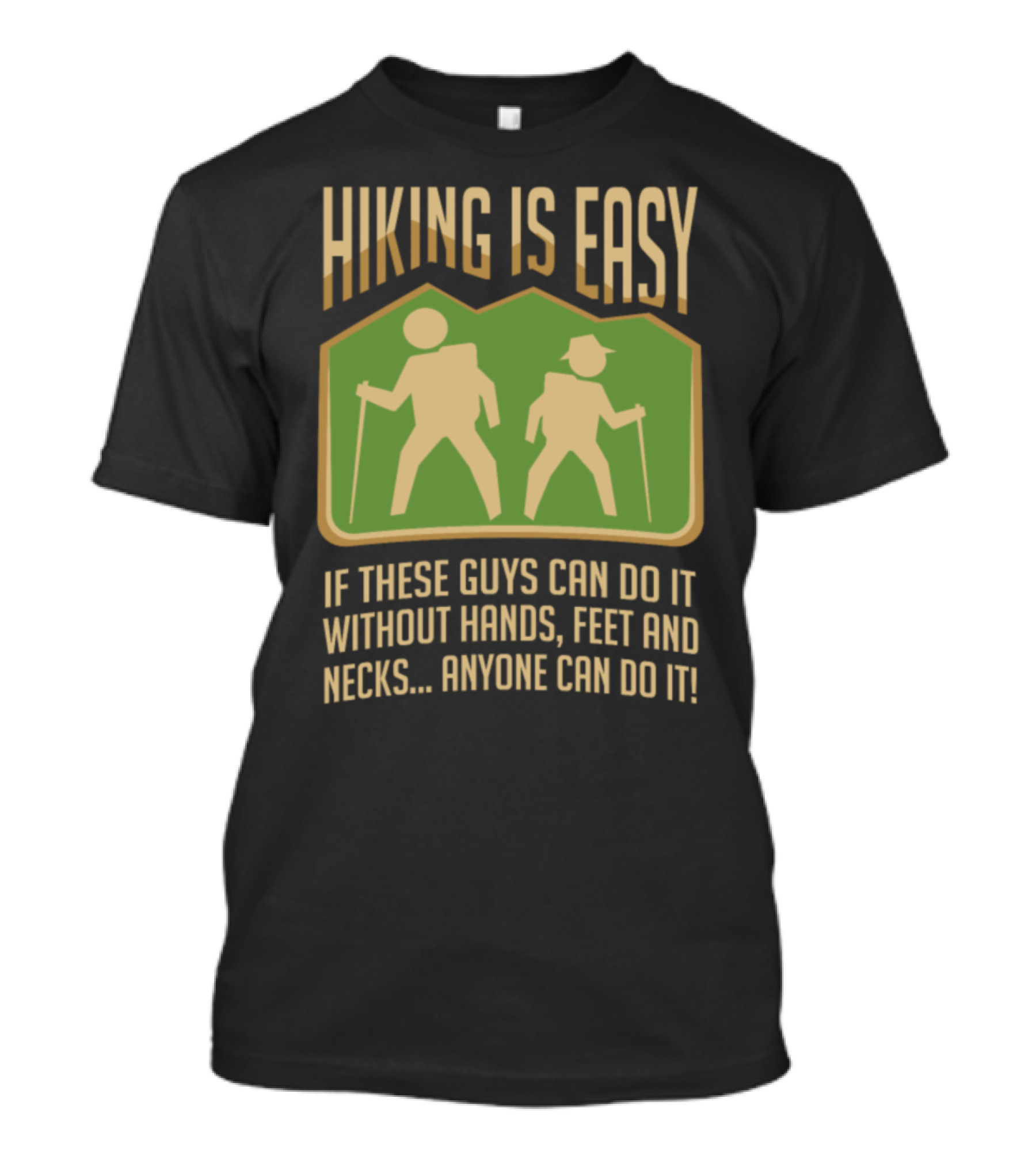 Hiking Is Easy If These Guys Can Do It Without Hands, Feet And Necks Anyone Can Do It T-Shirt