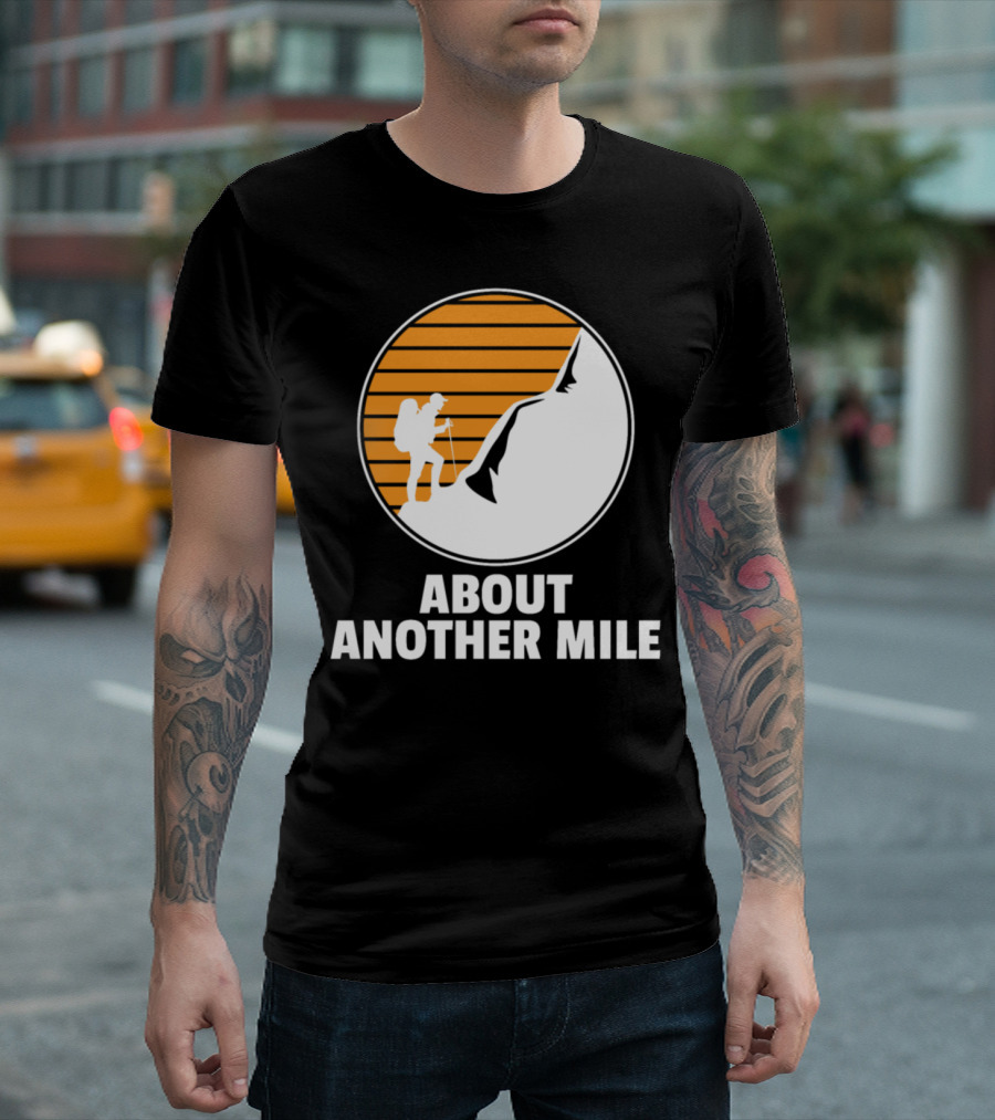 About Another Mile Hiking Camping Hike Lovers Forest Mountain T-Shirt