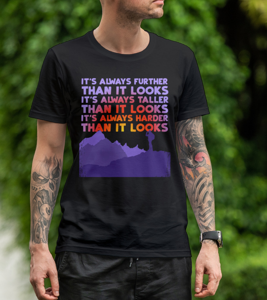 It's Always Further Than It Looks Taller Than It Looks Harder Than It Looks T-Shirt