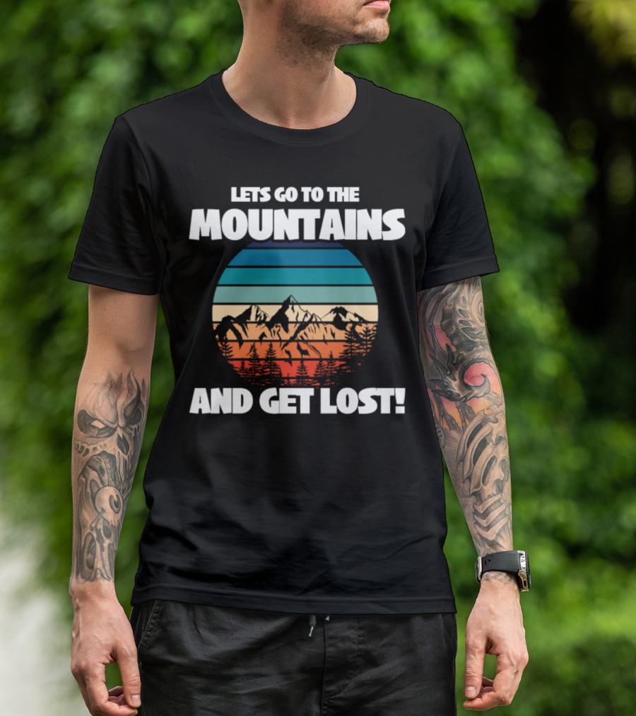 LETS GO TO THE MOUNTAINS AND GET LOST T-Shirt