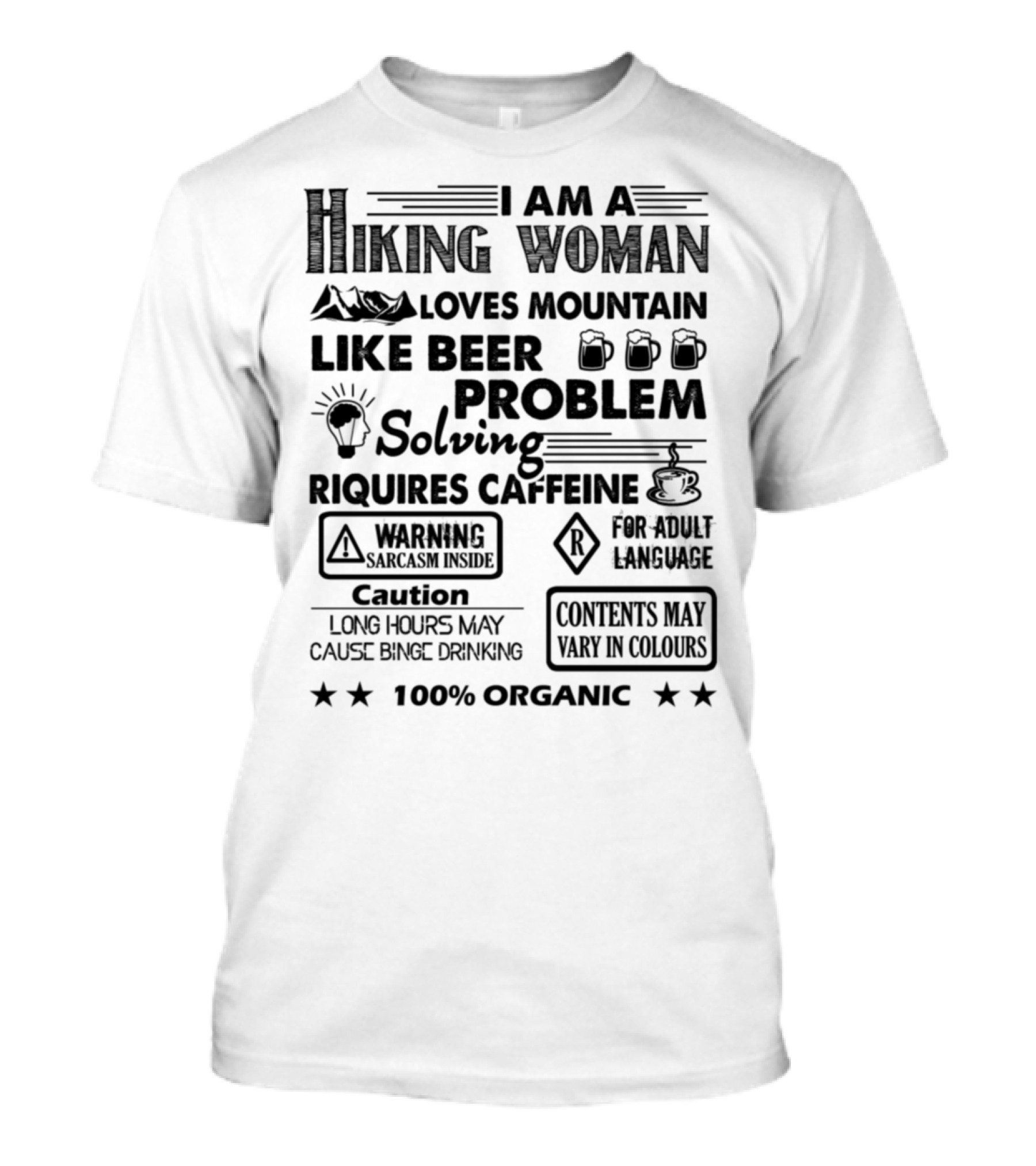 I Am A Hiking Woman Loves Mountain Like Beer Problem Solving Requires Caffeine Warning Sarcasm Inside Caution Contents May Vary In Colours 100% Organic T-Shirt