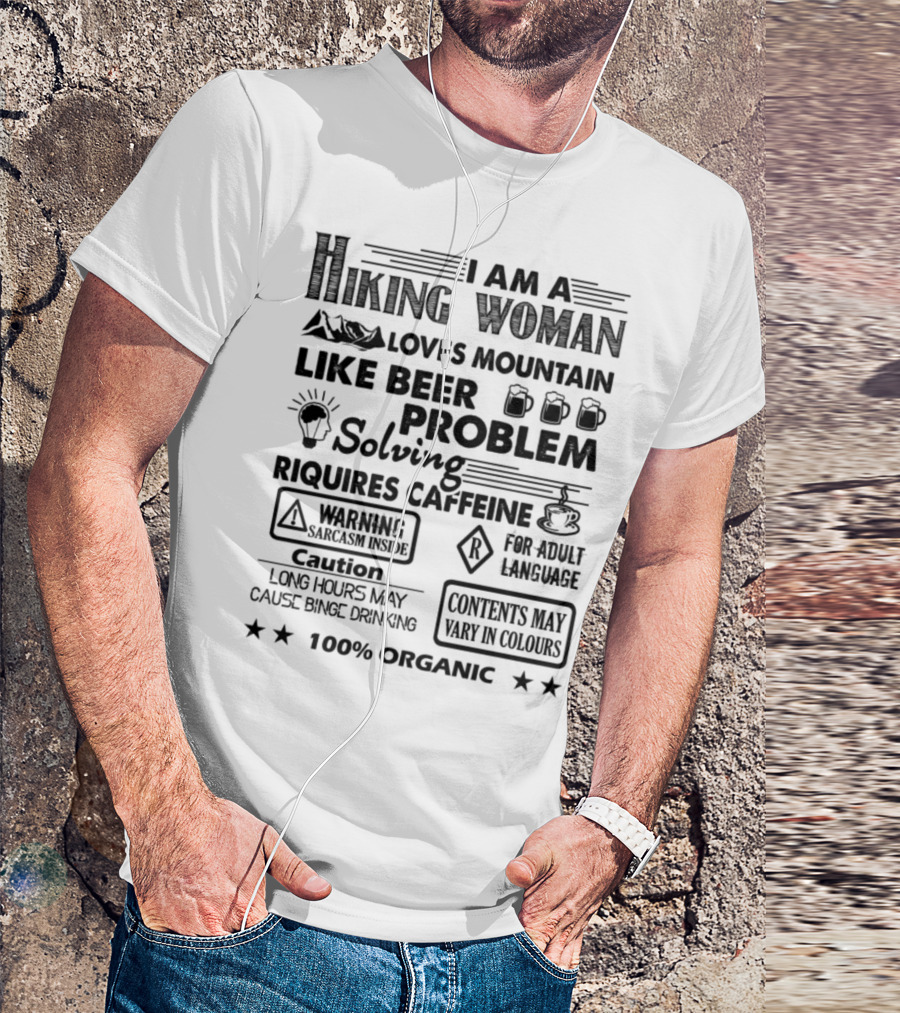 I Am A Hiking Woman Loves Mountain Like Beer Problem Solving Requires Caffeine Warning Sarcasm Inside Caution Contents May Vary In Colours 100% Organic T-Shirt