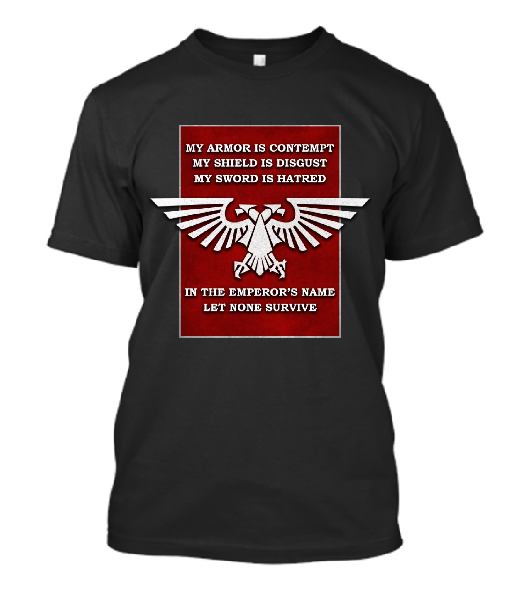 WH Eagle Imperial In The Emperor's Name Let None Survive My Armor Is Contempt My Shield Is Disgust My Sword Is Hatred T-Shirt