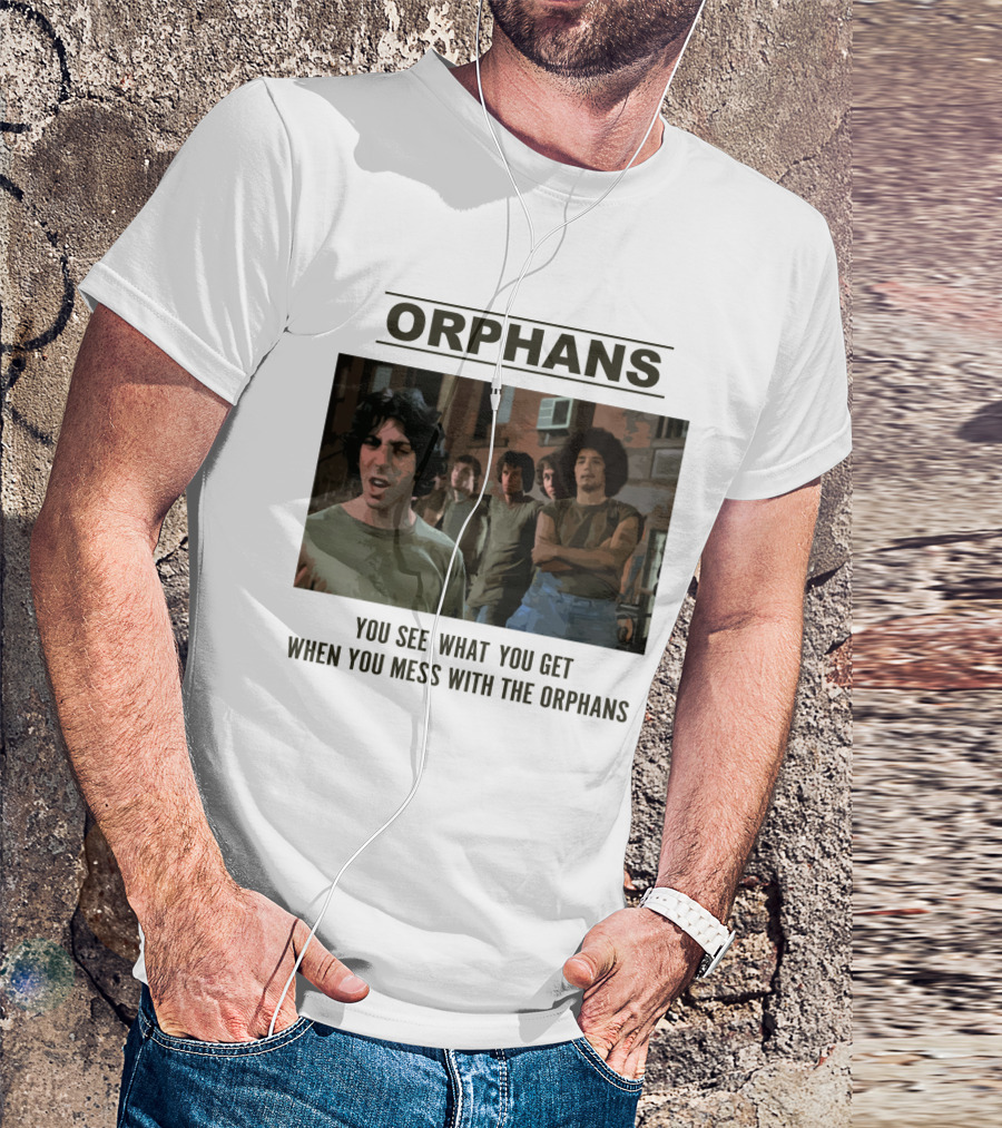 Orphans You See What You Get When You Mess With The Orphans T-Shirt