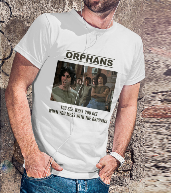 Orphans You See What You Get When You Mess With The Orphans T-Shirt