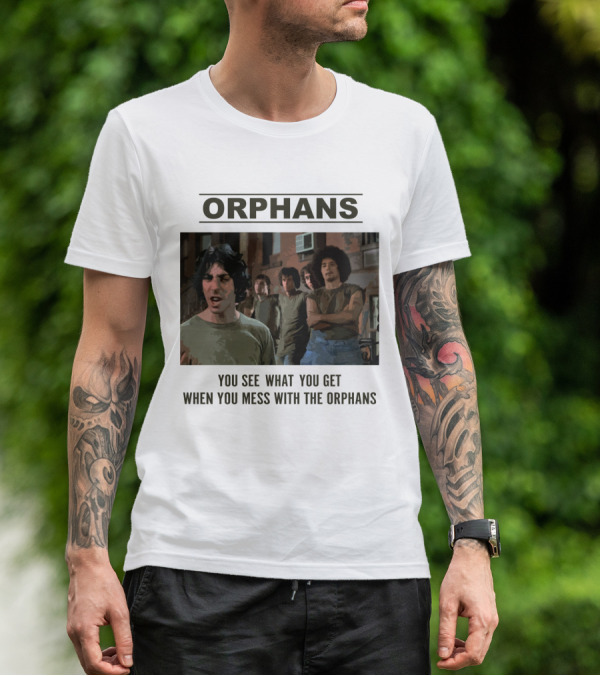 Orphans You See What You Get When You Mess With The Orphans T-Shirt