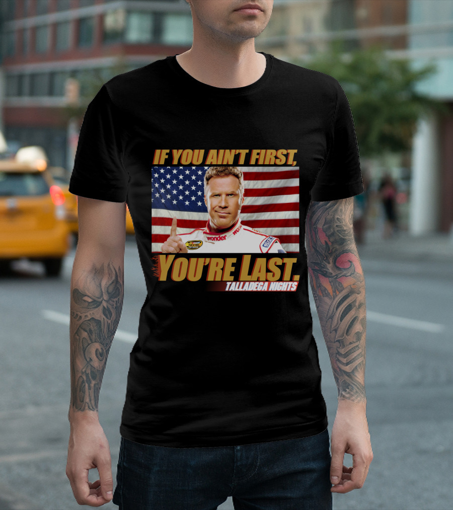 If You Ain't First, You're Last Talladega Nights T-Shirt