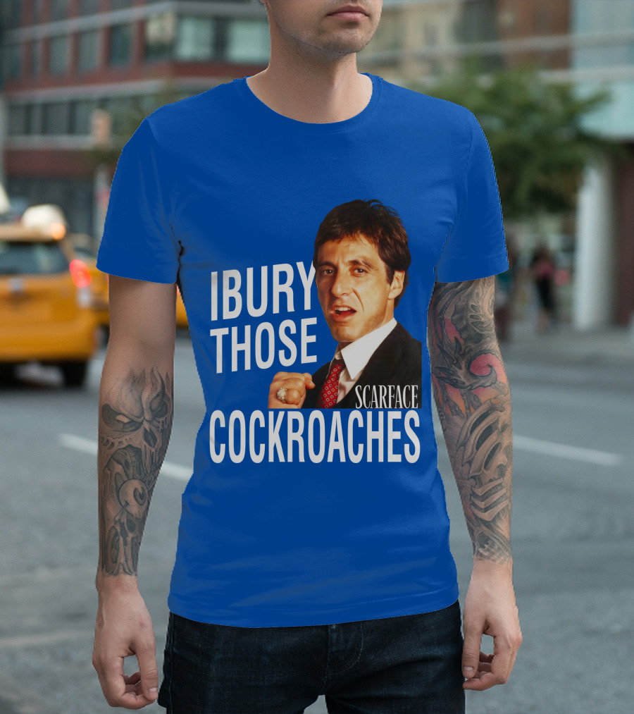 Scarface I Bury Those Cockroaches T-Shirt