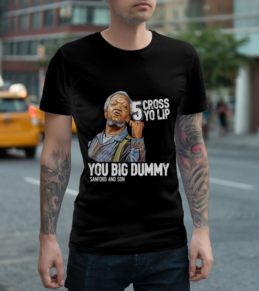 Sanford And Son You Big Dummy 5 Cross Yo Lip T-Shirt