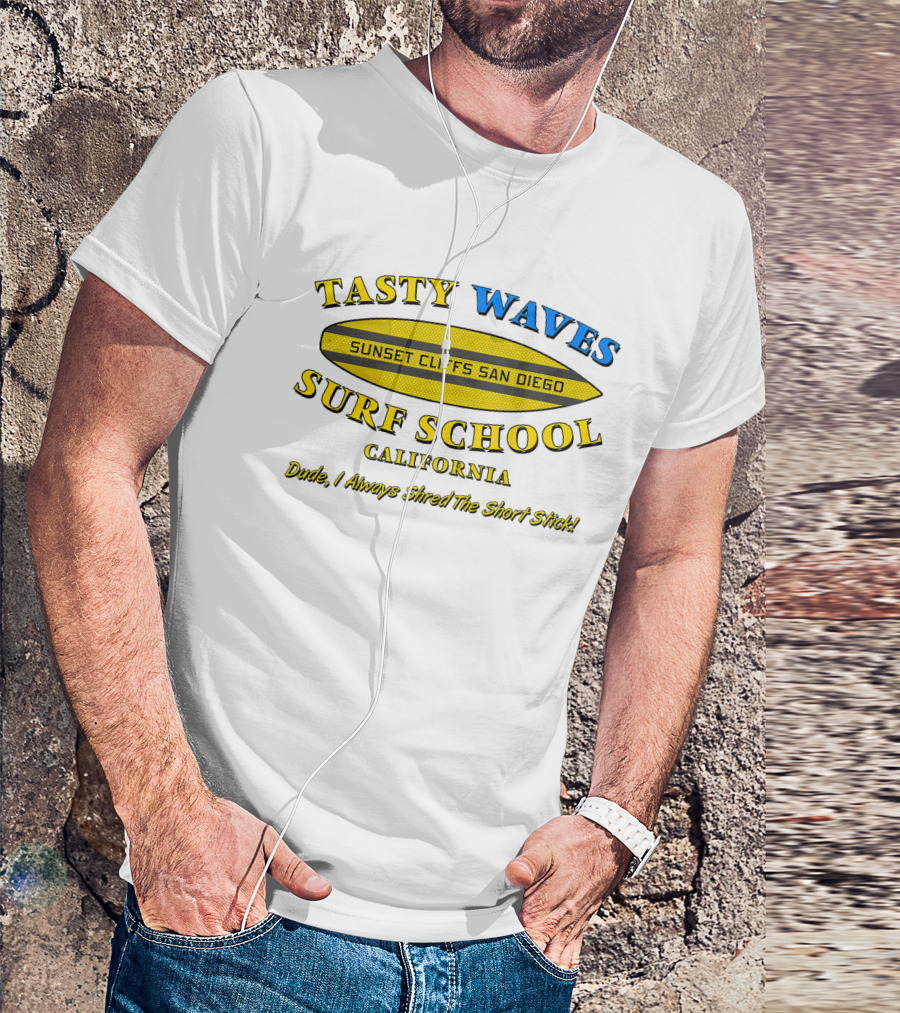 Tasty Waves Surf School Sunset Cliffs San Diego California Dude I Always Shred The Short Stick T-Shirt