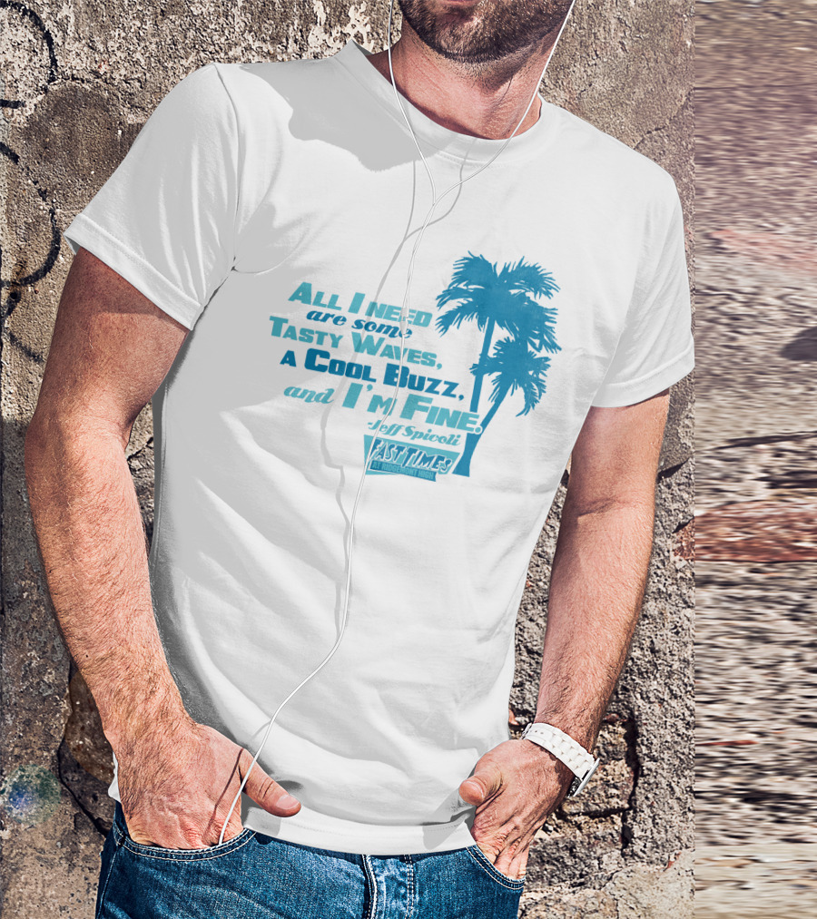 All I Need Are Some Tasty Waves A Cool Buzz And I'm Fine Jeff Spicoli Fast Times At Ridgemont High T-Shirt