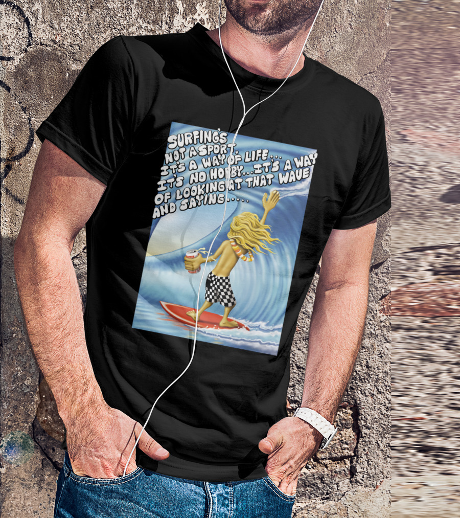 Surfing's Not A Sport It's A Way Of Life Way Of Looking At That Wave And Saying Fast Times At Ridgemont High T-Shirt