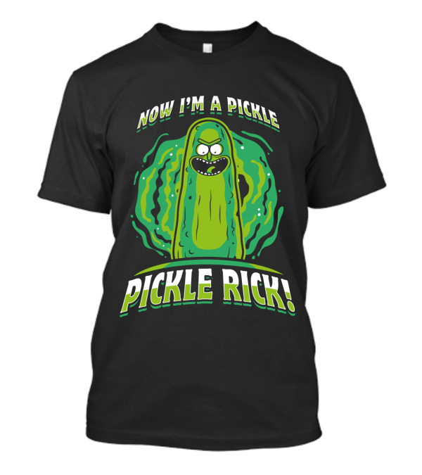 Now I'm A Pickle Rick And Morty Pickle Rick T-Shirt