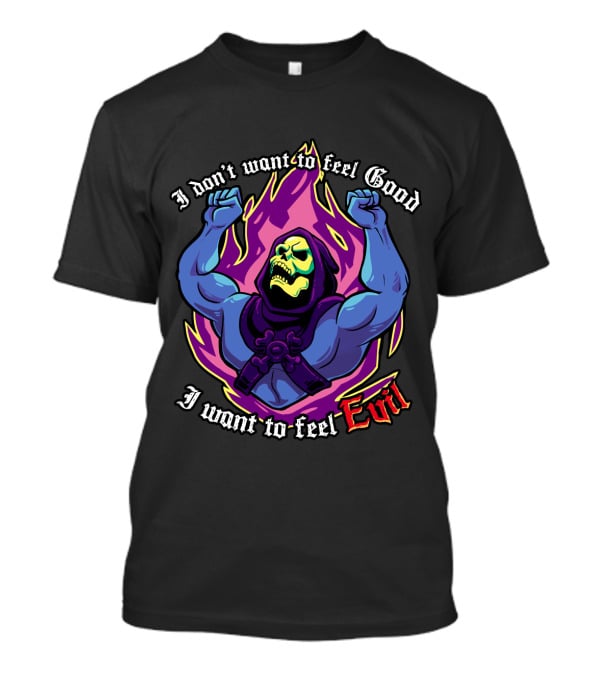 Skeletor I Don't Want To Feel Good I Want To Feel Evil T-Shirt