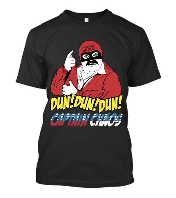 Dun Dun Dun Captain Chaos The Cannon Ball Run Chaos T-Shirt