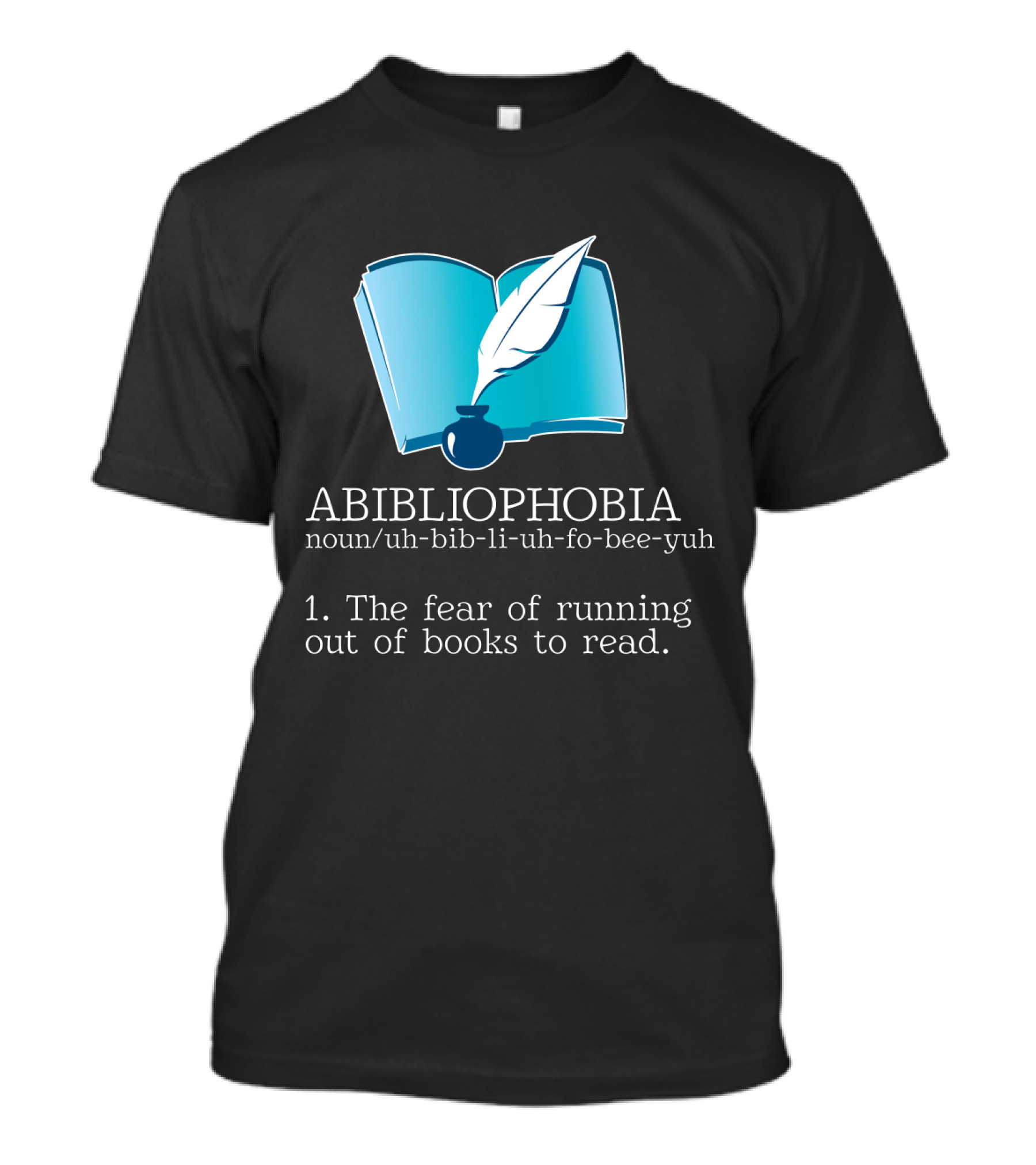 ABIBLIOPHOBIA Noun Uh-Bib-Li-Uh-Fo-Bee-Yuh The Fear Of Running Out Of Books To Read T-Shirt