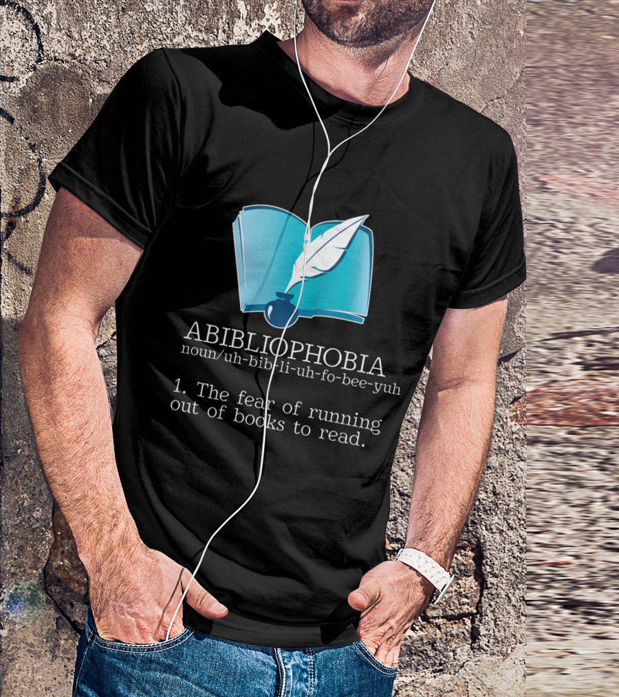 ABIBLIOPHOBIA Noun Uh-Bib-Li-Uh-Fo-Bee-Yuh The Fear Of Running Out Of Books To Read T-Shirt
