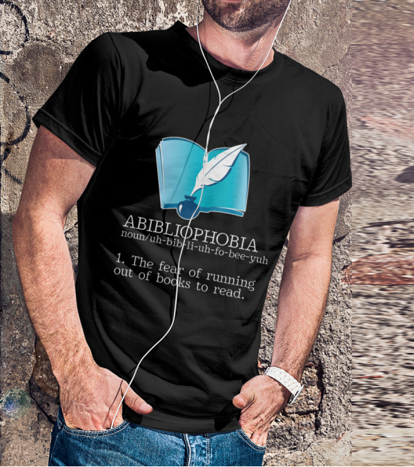 ABIBLIOPHOBIA Noun Uh-Bib-Li-Uh-Fo-Bee-Yuh The Fear Of Running Out Of Books To Read T-Shirt