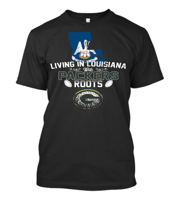 Living In Louisiana With Packers Roots Football And State Pride T-Shirt
