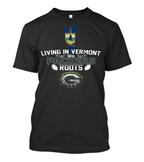 Living In Vermont With Packers Roots Football T-Shirt