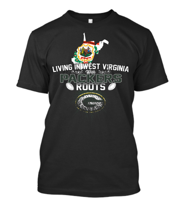 Living In West Virginia Embracing PACKERS Roots T-Shirt
