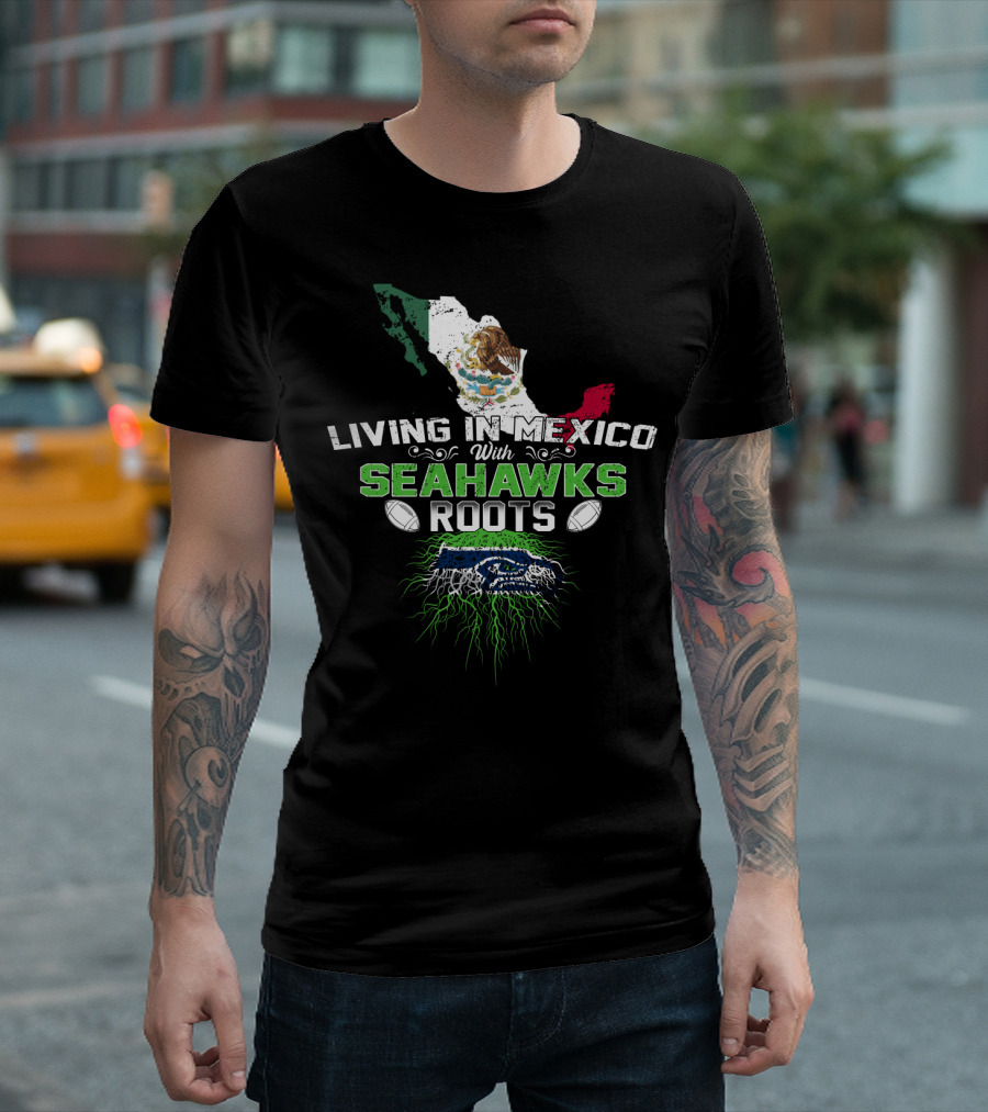 Living in Mexico with Seattle Seahawks Roots and Mexican Flag Map T-Shirt