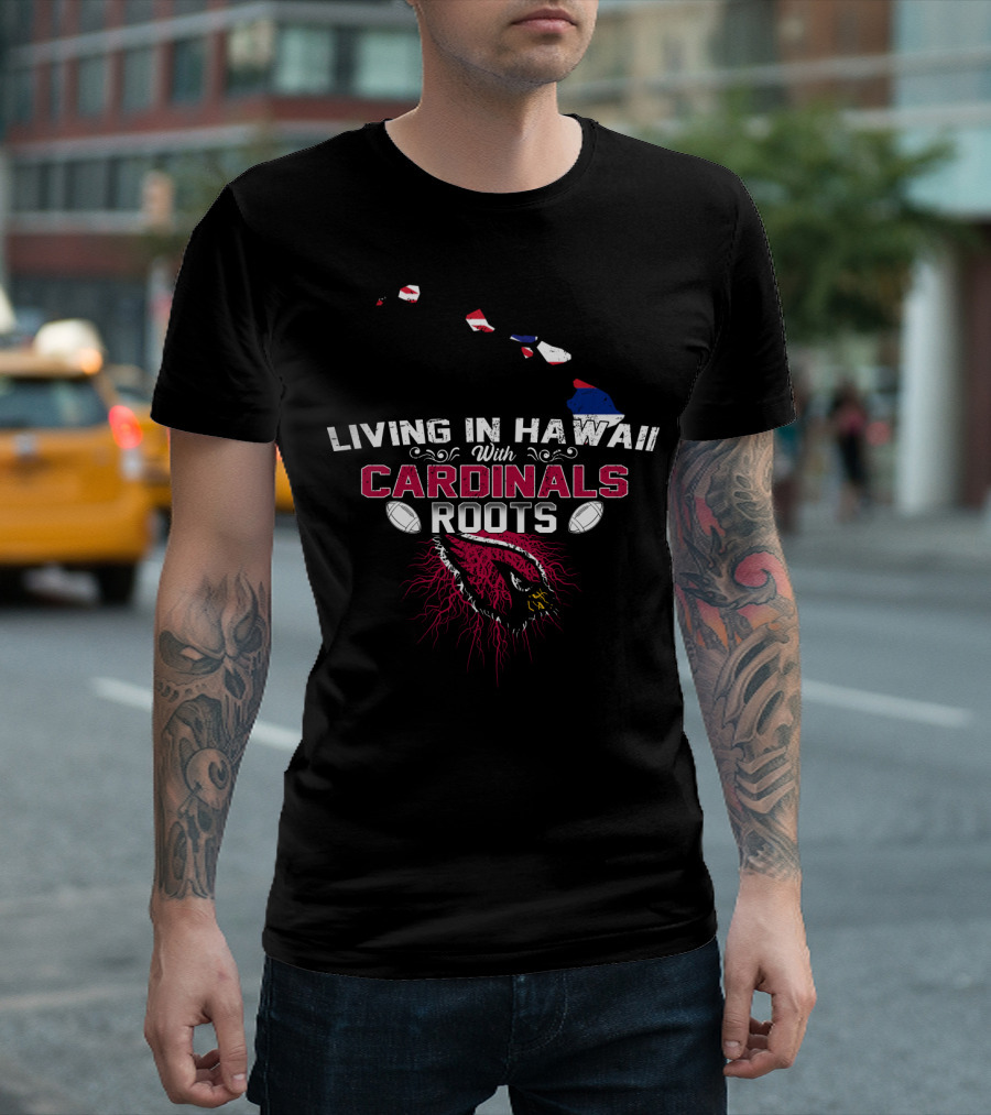 Living In Hawaii With Arizona Cardinals Roots Football Connection T-Shirt