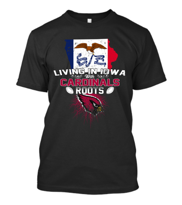 Living In Iowa With Cardinals Roots Iowa Flag Eagles Football T-Shirt