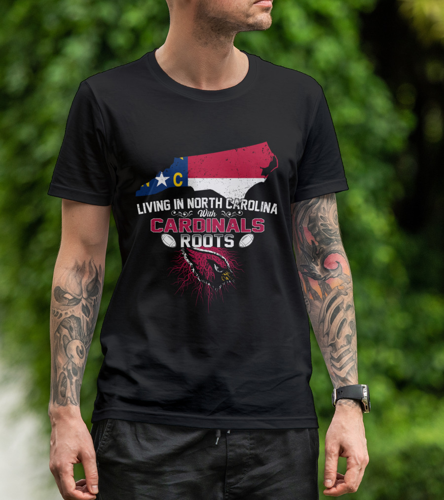 Living In North Carolina With Arizona Cardinals Roots T-Shirt
