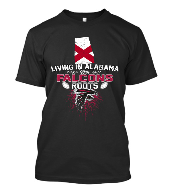 Living In Alabama With Atlanta Falcons Roots Football Connection T-Shirt