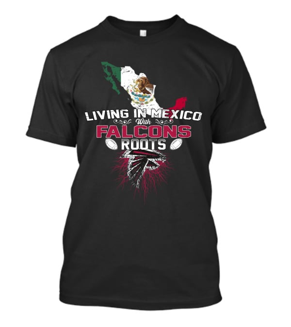 Living In Mexico With Atlanta Falcons Roots T-Shirt
