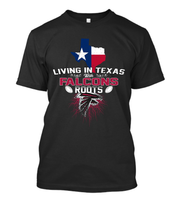 Living In Texas With Falcons Roots NFL Football Passion T-Shirt