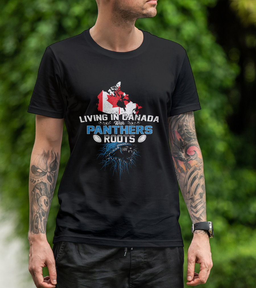 Living In Canada With Panthers Roots Football T-Shirt