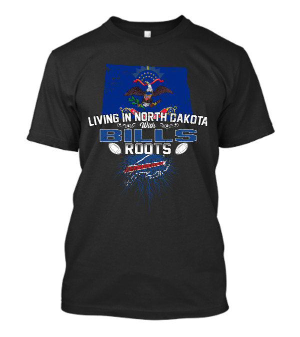 Living In North Dakota With Bills Roots American Football T-Shirt
