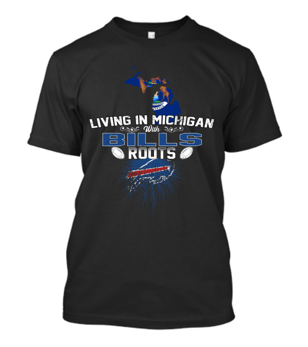 Living In Michigan With Bills Roots Buffalo Team Football T-Shirt