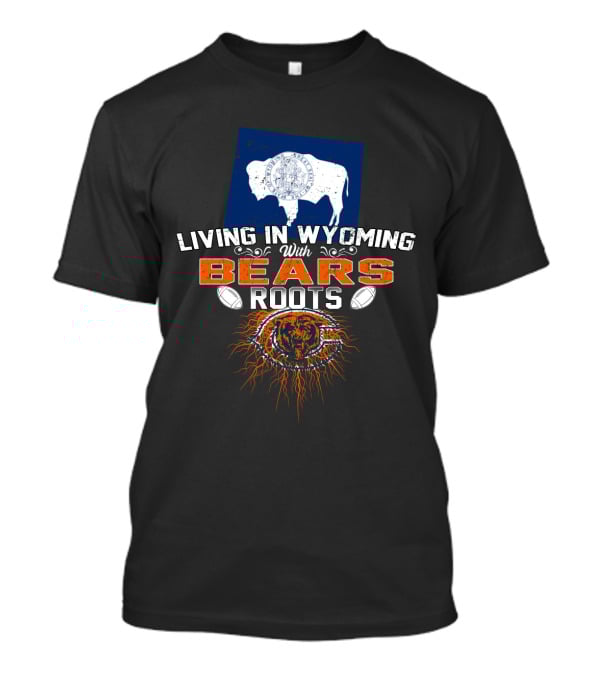 Living In Wyoming With Bears Roots Football Logo Flag Buffalo T-Shirt