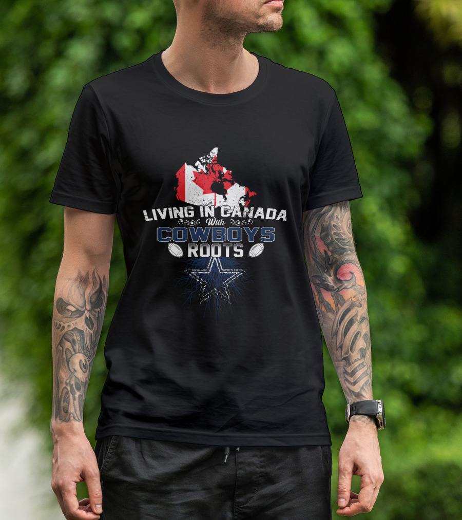 Living In Canada With Cowboys Roots Dallas Football Star And Maple Leaf Flag T-Shirt